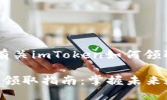 在此，我将为你提供有关imToken如何领取空投的详