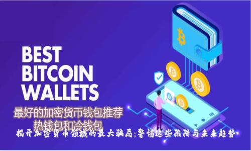 揭开加密货币领域的最大骗局：警惕这些陷阱与未来趋势