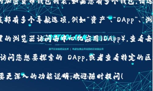 在 imToken 钱包中，您可以通过以下步骤找到浏览功能：

1. **打开 imToken 应用**：首先，确保您已经在手机上安装了 imToken 应用，并打开它。

2. **选择钱包**：在主界面，您可以看到您已有的加密货币钱包列表。如果您有多个钱包，请选择您想要查看的那个。

3. **进入“浏览”功能**：在主界面上，您会看到底部有多个导航选项，例如“资产”、“DApp”、“浏览”等。点击“浏览”选项。

4. **访问浏览器**：在浏览页面，您可以通过内置的浏览器访问去中心化应用（DApp），查看去中心化交易所（DEX）、NFT、市值查询等各类项目。

5. **使用功能**：在浏览器中，您可以输入网址，访问您想要探索的 DApp，或者查看特定的区块链信息和项目数据。

如果对 imToken 的使用还有其他疑问，或者需要更深入的功能说明，欢迎随时提问！