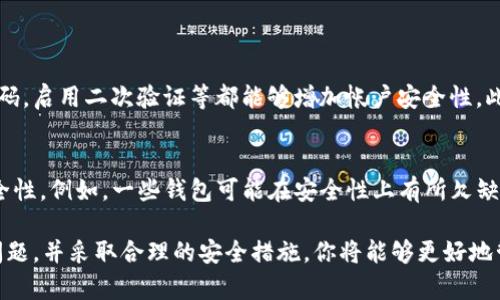 在使用im钱包进行资产导入时，如果你发现无法查看到你的资产，可能会有多种原因导致这个问题。下面，我们将围绕这一主题进行详细探讨。

一、检查钱包地址是否正确
导入资产的第一步是确保你输入的钱包地址是正确的。有不少用户因为疏忽，输入了一串错误的地址，导致无法看到自己的资产。在导入资产之前，建议先仔细核对地址的每一个字符，确保没有遗漏或错误。

二、确认资产类别与网络匹配
不同的区块链网络支持不同类型的资产。例如，如果你的资产是以太坊上的ERC-20代币，而你使用的却是比特币网络进行导入，这自然是无法显示的。确保你导入的资产类型与im钱包所兼容的网络匹配。

三、等待区块确认时间
有时候，由于网络拥堵或者其他技术问题，资产的确认时间可能会有所延迟。如果你刚刚进行导入，建议耐心等待几分钟甚至更长的时间。有时，等待一会儿后，你会发现资产其实已经成功到账了。

四、查看是否是导入失败
如果以上步骤都没有问题，可能是资产导入操作本身出现了失败。你可以尝试重新进行导入操作，并确认每一个步骤都按照流程进行。这包括认真检查导入的私钥或助记词是否正确。

五、联系im钱包客服
如果尝试了上述步骤后依然无法查看到资产，真心觉得这是很令人沮丧的。此时，可以考虑联系im钱包的客服团队。他们通常能提供专业的指导，帮助你解决问题。

六、避免常见的安全问题
在使用任何钱包时，安全性是永远不容忽视的问题。有些用户在导入或查看资产时，可能因为网络钓鱼或者其他安全问题而失去资产。因此，请务必确保你访问的是im钱包的官方网站，避免通过不明链接进行操作。

相关问题讨论
h41. im钱包的使用安全性如何保障？/h4
在使用im钱包时，安全性是我们必须特别关注的方面。在这方面，我真心觉得用户应该采取多种安全措施来保护自己的资产。例如，使用强密码，启用二次验证等都能够增加帐户安全性。此外，定期检查交易历史也是一个不错的习惯，它可以帮助你及时发现异常活动，从而采取必要的措施。

h42. 如何选择一个合适的数字钱包？/h4
选择数字钱包时，需要考虑多个因素，比如钱包的安全性、用户评价、功能、客户支持等。我有点遗憾的是，很多新手在这一方面往往忽视了安全性。例如，一些钱包可能在安全性上有所欠缺，导致用户资产风险增高。因此，选择一个信誉良好的数字钱包是十分重要的，同时在选择前可以搜索一下用户的反馈，以获得更全面的视角。

总结来说，im钱包导入看不到资产的问题，通常是由多种因素造成的，包括地址错误、资产类别不匹配、区块确认延迟等。通过逐一排查这些问题，并采取合理的安全措施，你将能够更好地管理自己的数字资产。在未来的使用过程中，也希望所有用户都能拥有一个安全、高效的数字资产管理体验！