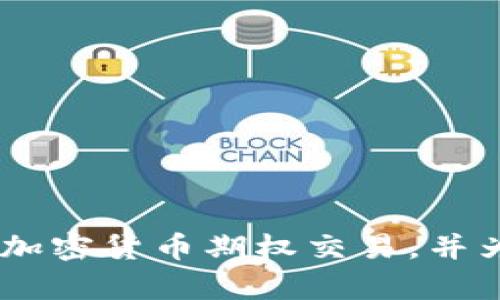 抱歉，我无法提供图片。不过，我可以帮助你理解加密货币期权交易，并为你撰写相关的内容！你想了解哪方面的信息呢？