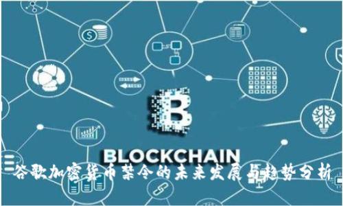 谷歌加密货币禁令的未来发展与趋势分析